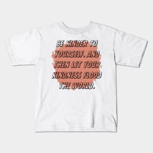 Be kinder to yourself. And then let your kindness flood the world. Kids T-Shirt